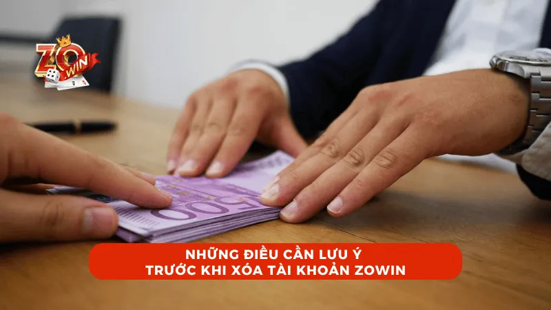 Những điều cần lưu ý trước khi xóa tài khoản ZOWIN