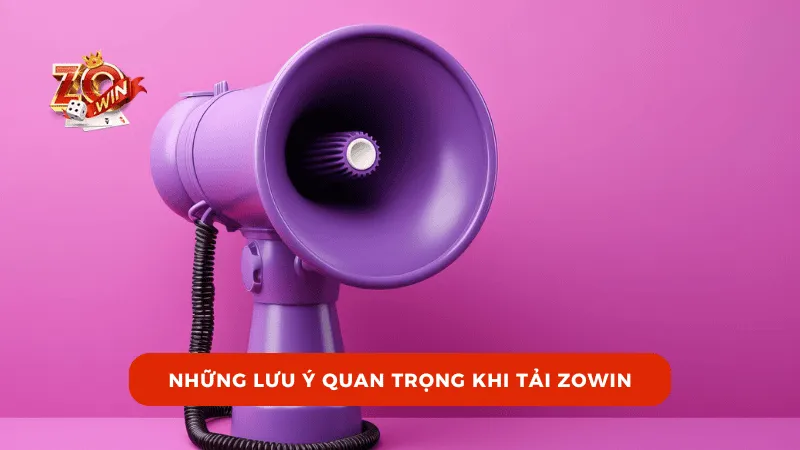 Những lưu ý quan trọng khi tải ZOWIN