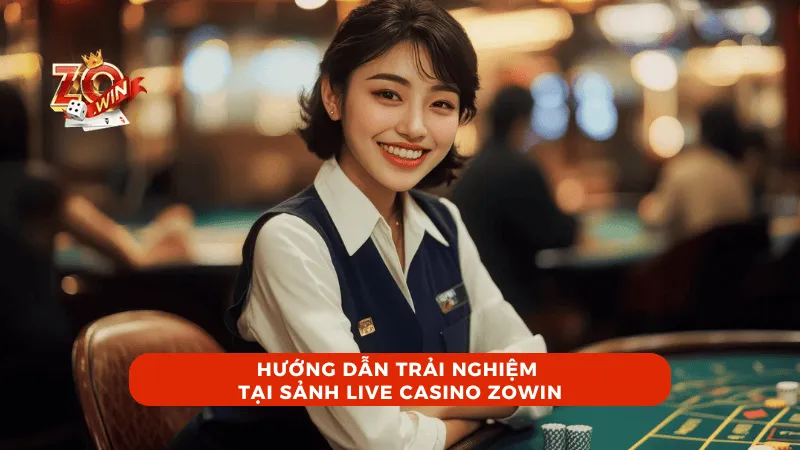 Hướng dẫn trải nghiệm tại Sảnh Live Casino ZOWIN